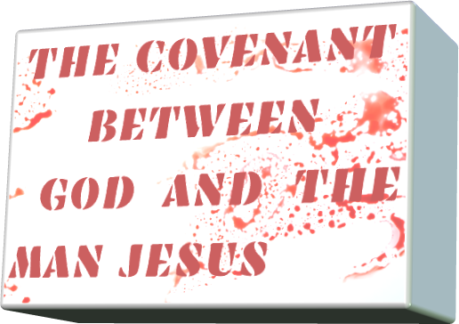 THE COVENANT BETWEEN GOD AND THE MAN JESUS