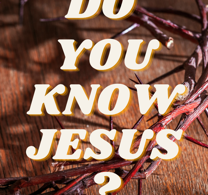 DO YOU KNOW JESUS?