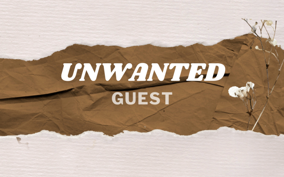 ENTERTAINING AN UNWANTED GUEST | November 20th, 2022