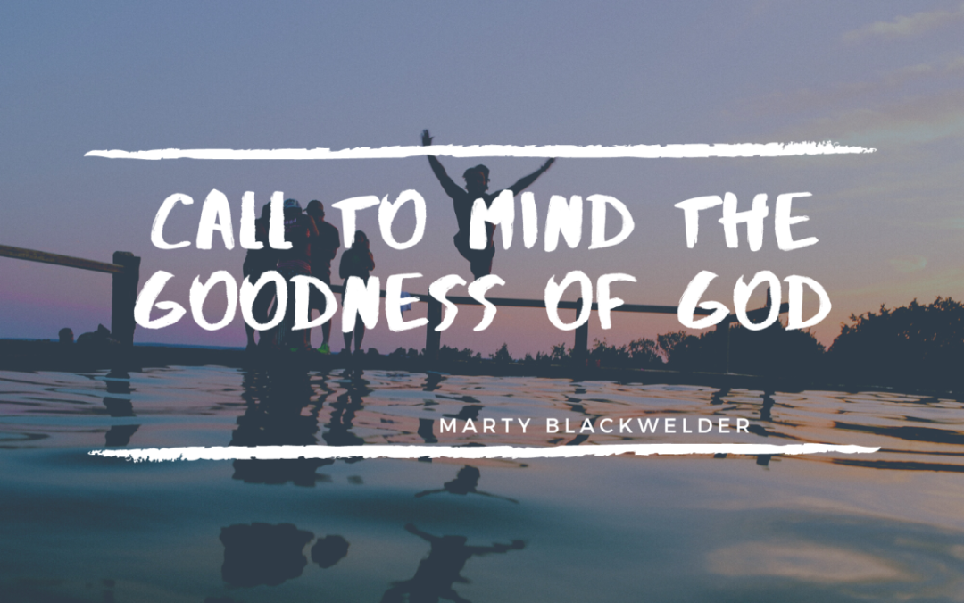 CALL TO MIND THE GOODNESS OF GOD – MARTY BLACKWELDER MORNING SESSION | Jan 22nd, 2023